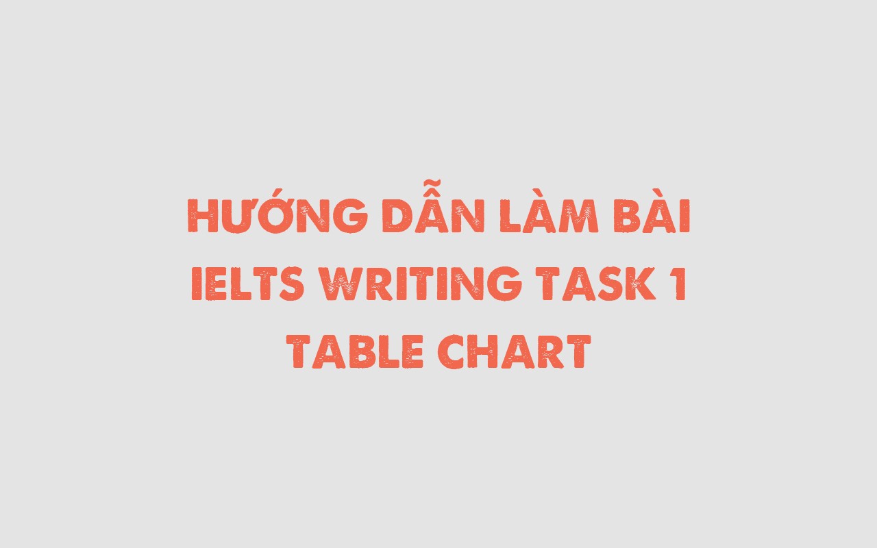 IELTS WRITING TASK 1 : TABLE CHART
