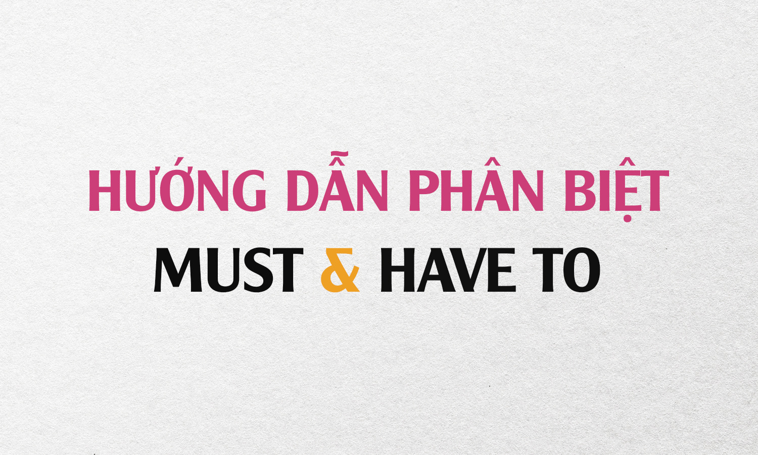 PHÂN BIỆT MUST & HAVE TO