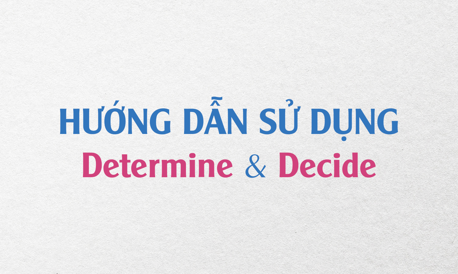 HƯỚNG DẪN SỬ DỤNG DETERMINE & DECIDE